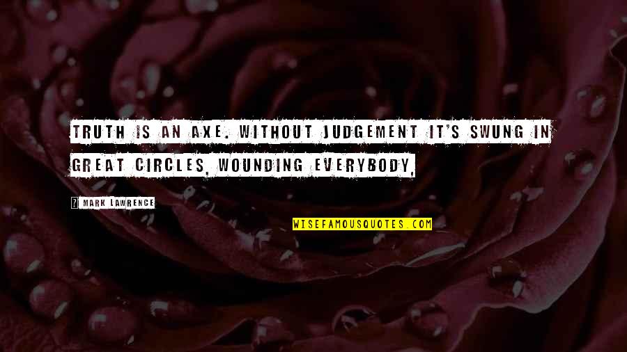 Art Students Quotes By Mark Lawrence: Truth is an axe. Without judgement it's swung