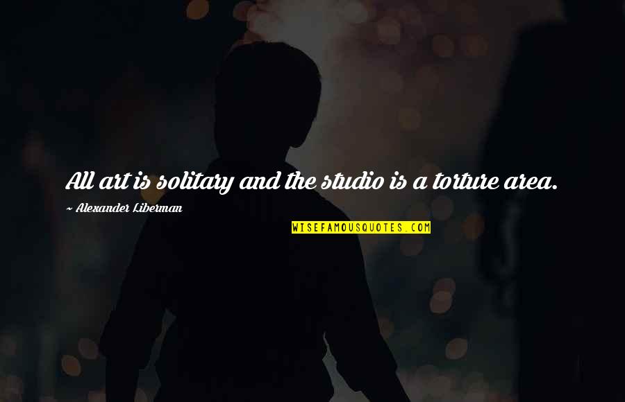 Art Studio Quotes By Alexander Liberman: All art is solitary and the studio is