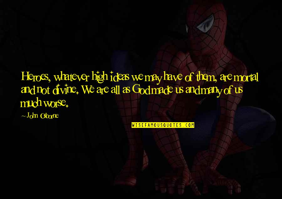Art Studio Quotes By John Osborne: Heroes, whatever high ideas we may have of