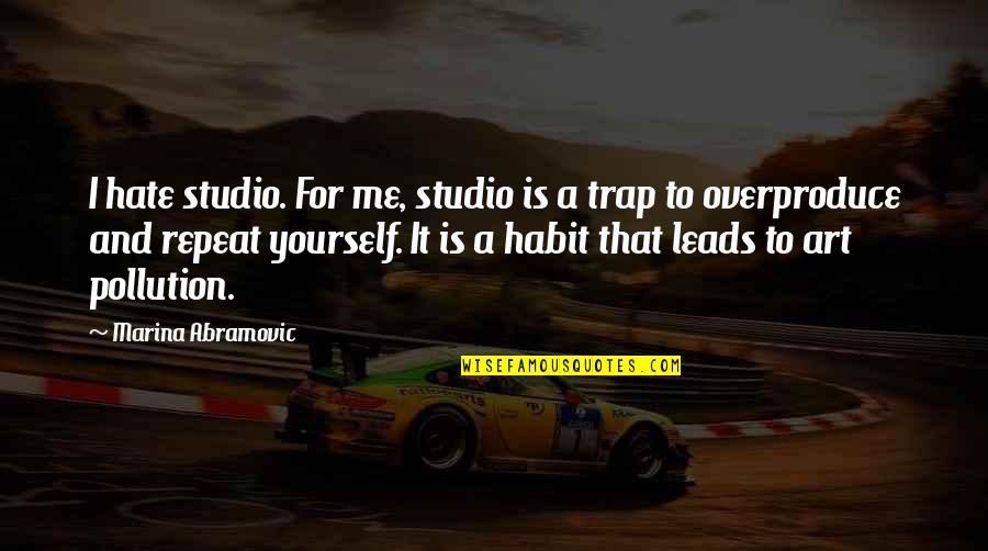 Art Studio Quotes By Marina Abramovic: I hate studio. For me, studio is a