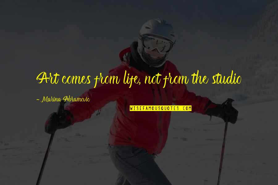 Art Studios Quotes By Marina Abramovic: Art comes from life, not from the studio Art Studios Quotes By Marina Abramovic: Art comes from life, not from the studio