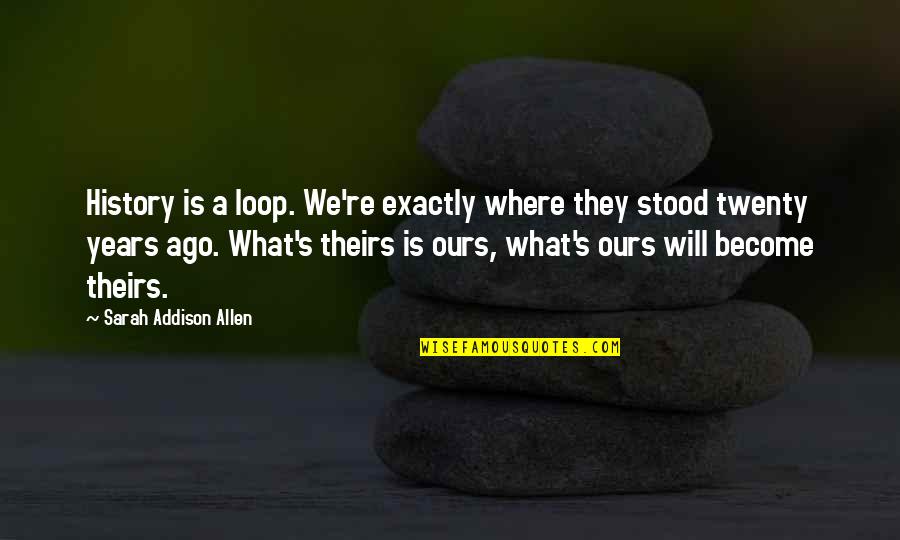 Art Studios Quotes By Sarah Addison Allen: History is a loop. We're exactly where they Art Studios Quotes By Sarah Addison Allen: History is a loop. We're exactly where they