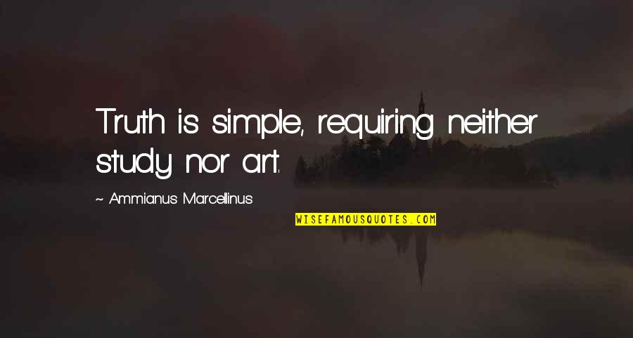 Art Study Quotes By Ammianus Marcellinus: Truth is simple, requiring neither study nor art.