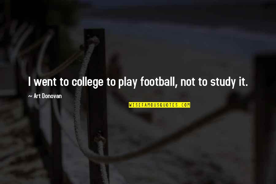 Art Study Quotes By Art Donovan: I went to college to play football, not
