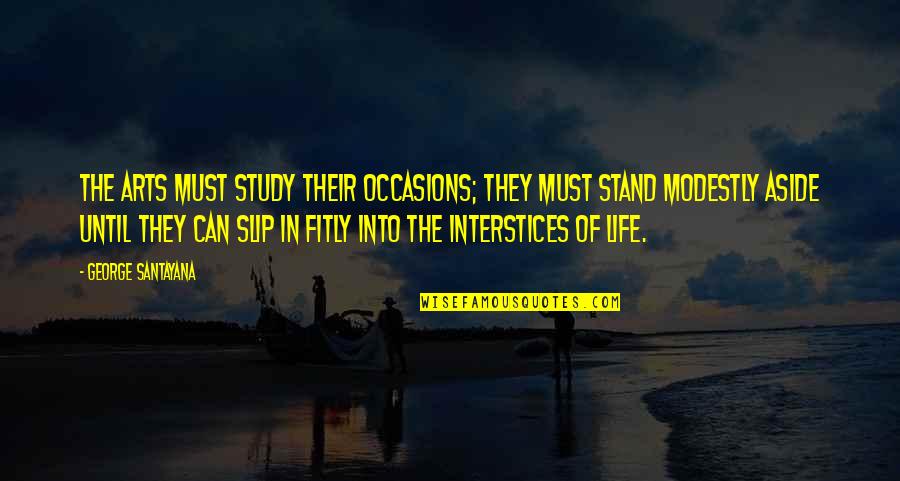 Art Study Quotes By George Santayana: The arts must study their occasions; they must