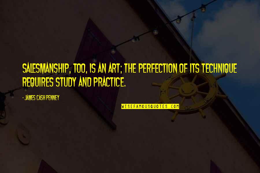 Art Study Quotes By James Cash Penney: Salesmanship, too, is an art; the perfection of