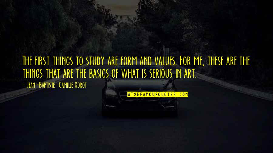 Art Study Quotes By Jean-Baptiste-Camille Corot: The first things to study are form and