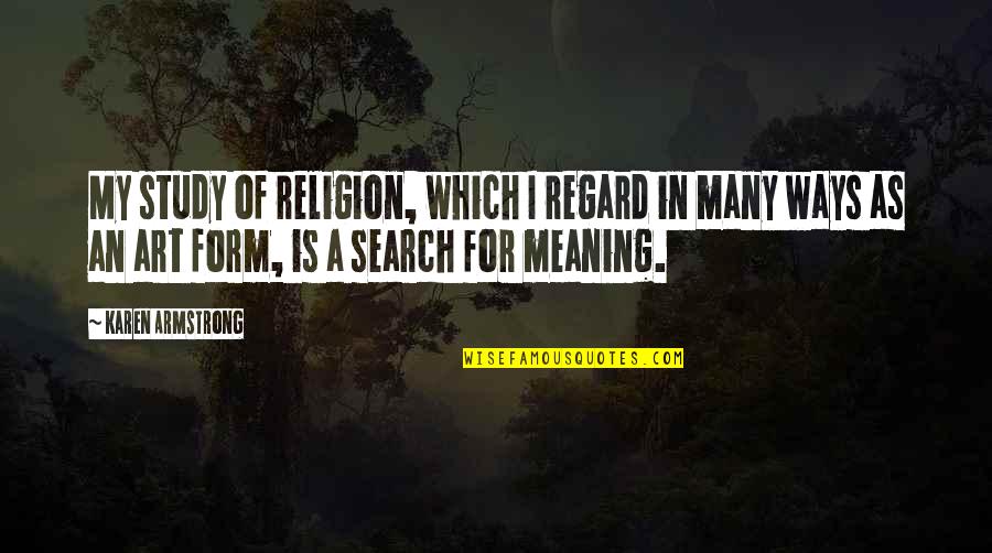 Art Study Quotes By Karen Armstrong: My study of religion, which I regard in