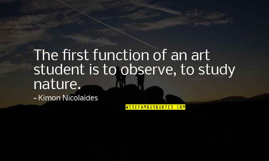 Art Study Quotes By Kimon Nicolaides: The first function of an art student is