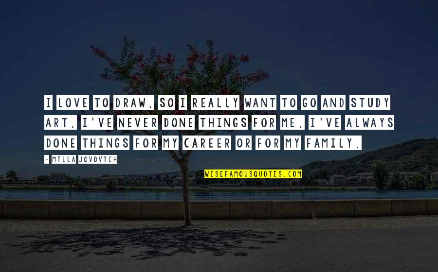 Art Study Quotes By Milla Jovovich: I love to draw, so I really want