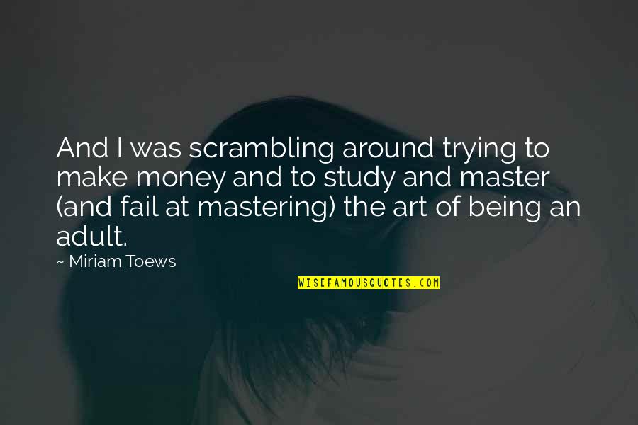 Art Study Quotes By Miriam Toews: And I was scrambling around trying to make