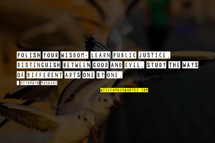 Art Study Quotes By Miyamoto Musashi: Polish your wisdom: learn public justice, distinguish between