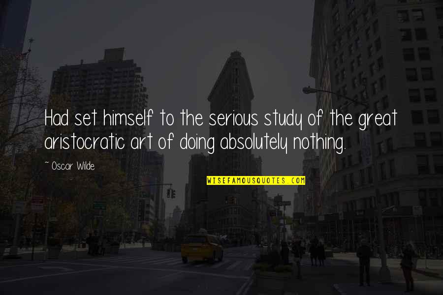 Art Study Quotes By Oscar Wilde: Had set himself to the serious study of