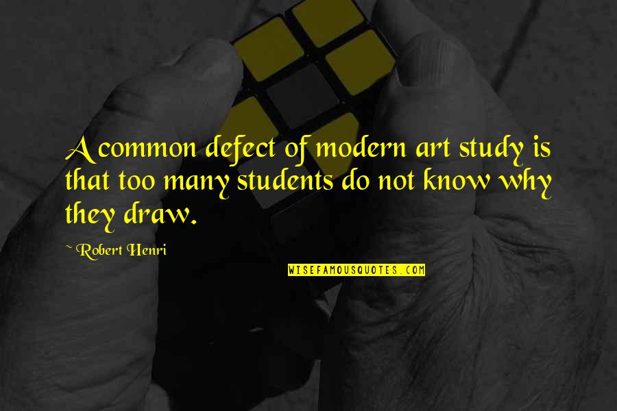 Art Study Quotes By Robert Henri: A common defect of modern art study is