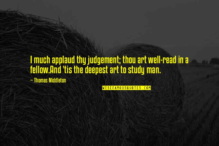 Art Study Quotes By Thomas Middleton: I much applaud thy judgement; thou art well-read