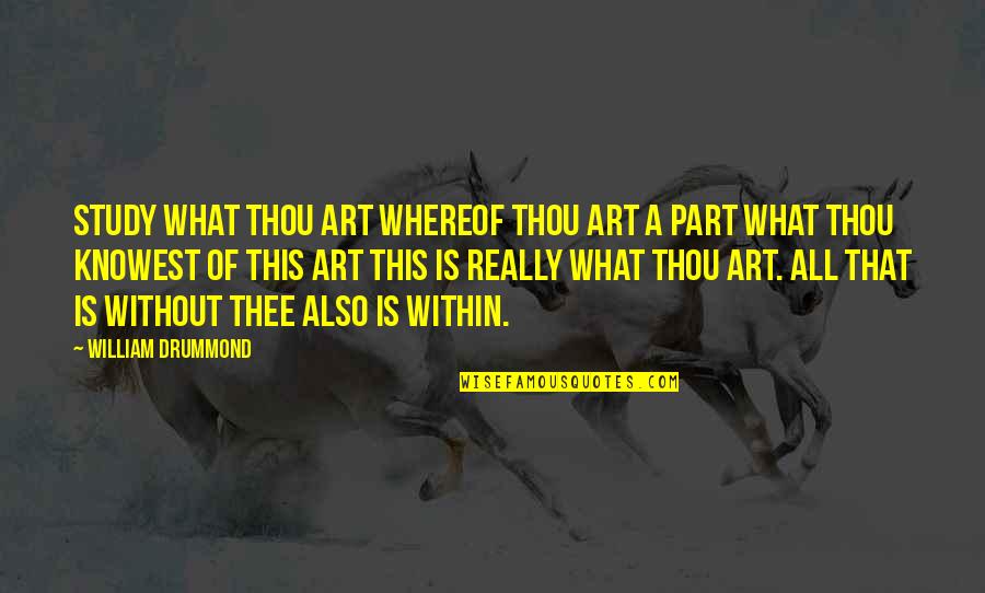 Art Study Quotes By William Drummond: Study what thou art Whereof thou art a
