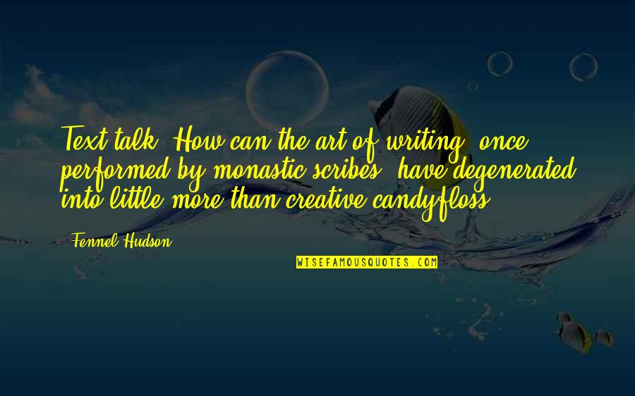 Art Talk Quotes By Fennel Hudson: Text talk? How can the art of writing, Art Talk Quotes By Fennel Hudson: Text talk? How can the art of writing,