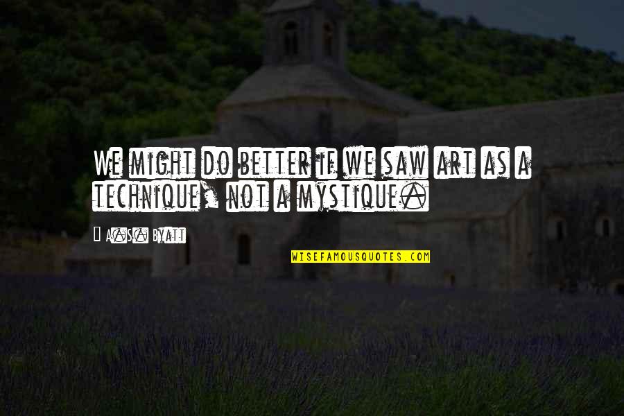 Art Technique Quotes By A.S. Byatt: We might do better if we saw art