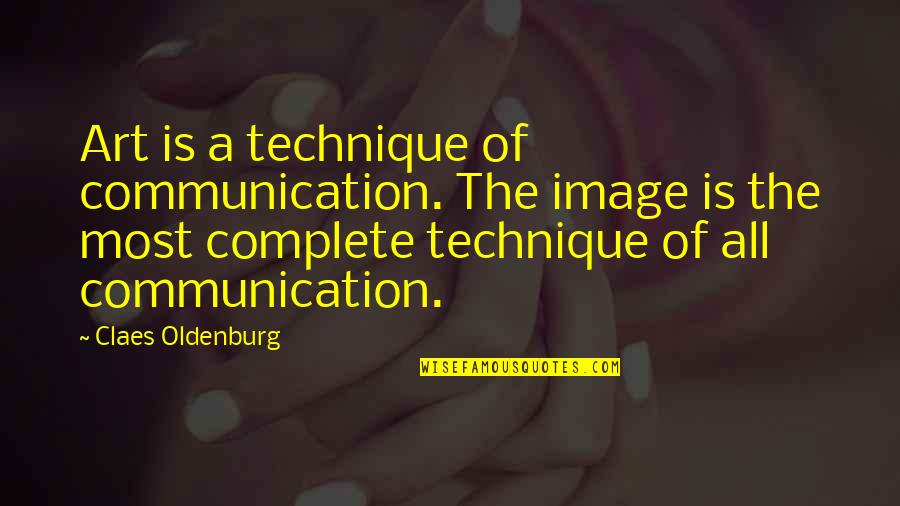 Art Technique Quotes By Claes Oldenburg: Art is a technique of communication. The image
