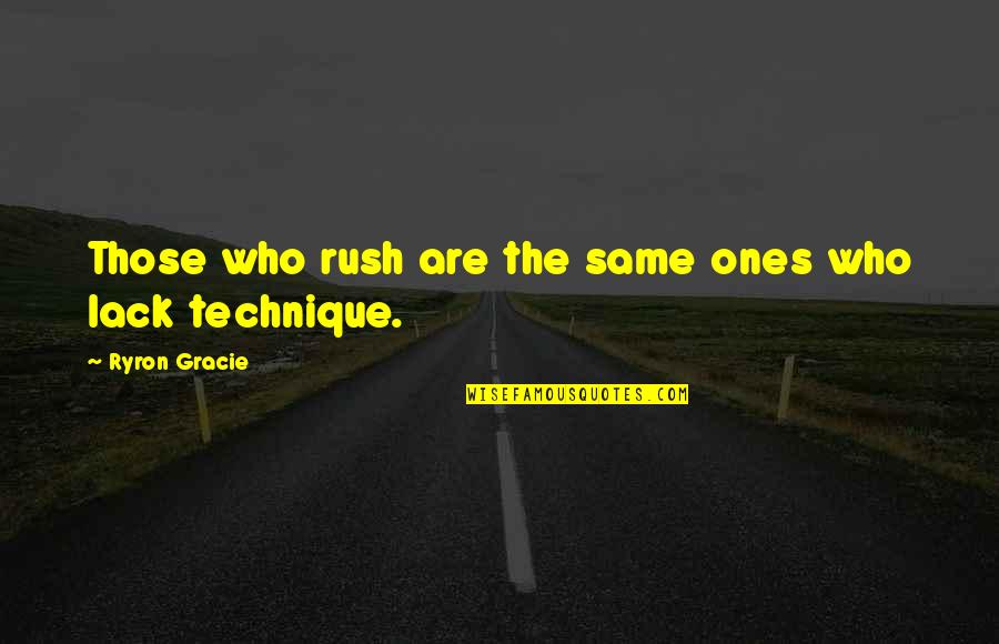 Art Technique Quotes By Ryron Gracie: Those who rush are the same ones who