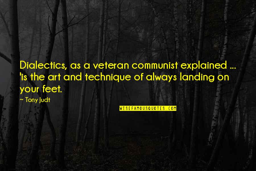 Art Technique Quotes By Tony Judt: Dialectics, as a veteran communist explained ... 'is
