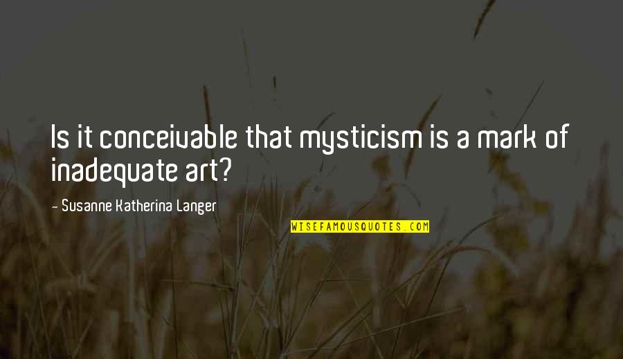 Art That Quotes By Susanne Katherina Langer: Is it conceivable that mysticism is a mark Art That Quotes By Susanne Katherina Langer: Is it conceivable that mysticism is a mark