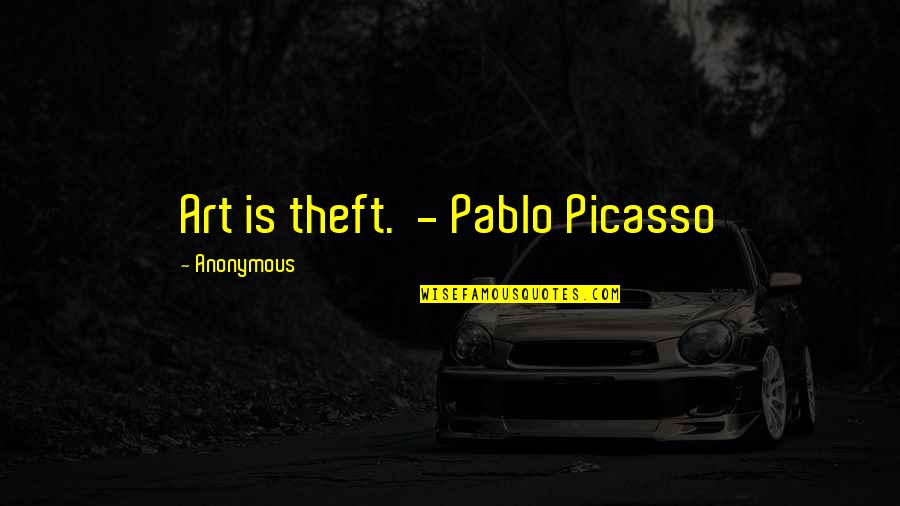 Art Theft Quotes By Anonymous: Art is theft. - Pablo Picasso Art Theft Quotes By Anonymous: Art is theft. - Pablo Picasso