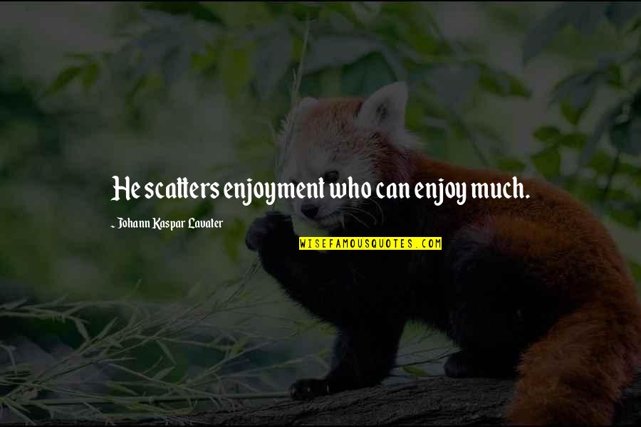 Art Theft Quotes By Johann Kaspar Lavater: He scatters enjoyment who can enjoy much. Art Theft Quotes By Johann Kaspar Lavater: He scatters enjoyment who can enjoy much.