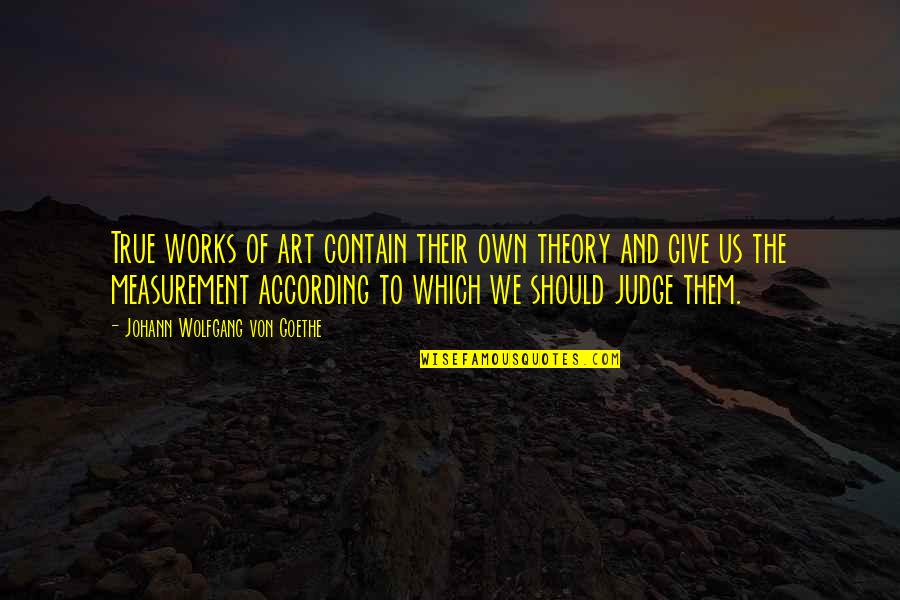 Art Theory Quotes By Johann Wolfgang Von Goethe: True works of art contain their own theory