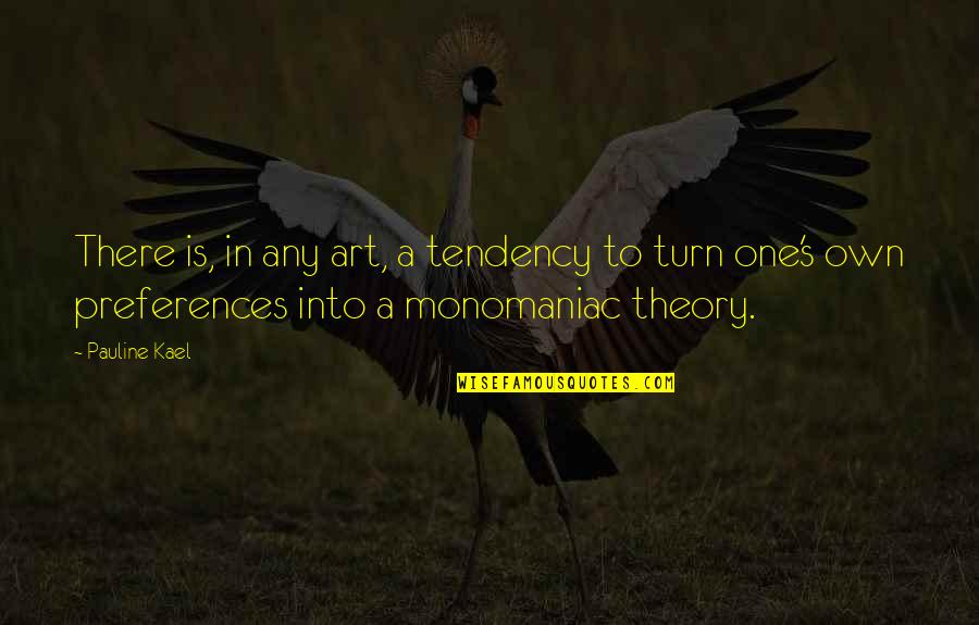 Art Theory Quotes By Pauline Kael: There is, in any art, a tendency to