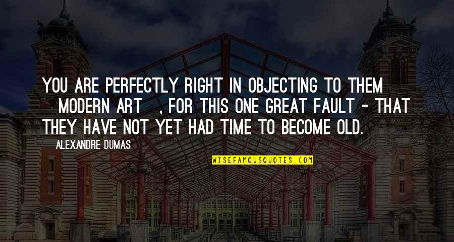 Art Time Quotes By Alexandre Dumas: You are perfectly right in objecting to them