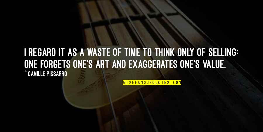Art Time Quotes By Camille Pissarro: I regard it as a waste of time