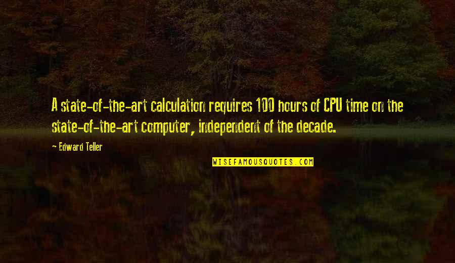 Art Time Quotes By Edward Teller: A state-of-the-art calculation requires 100 hours of CPU