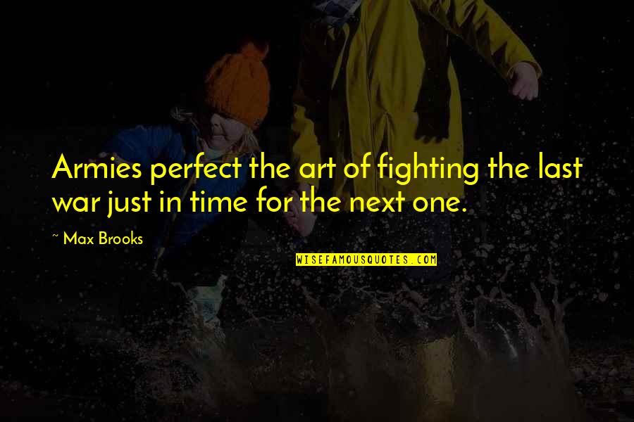 Art Time Quotes By Max Brooks: Armies perfect the art of fighting the last