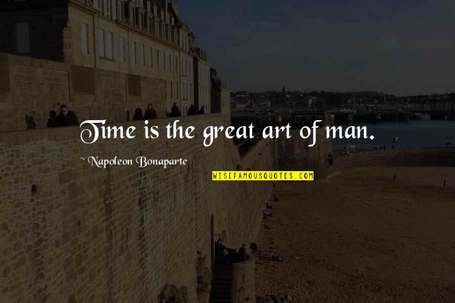 Art Time Quotes By Napoleon Bonaparte: Time is the great art of man.
