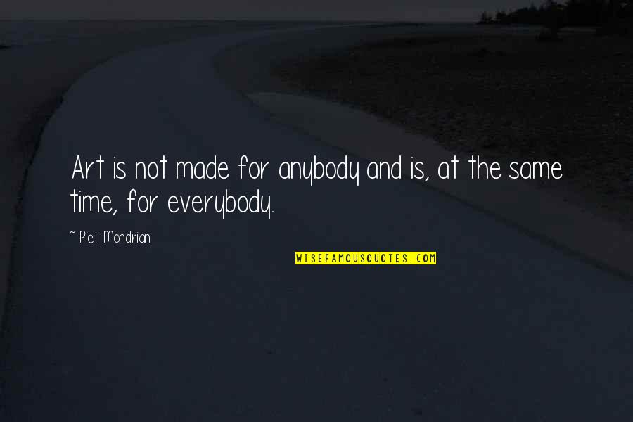 Art Time Quotes By Piet Mondrian: Art is not made for anybody and is,