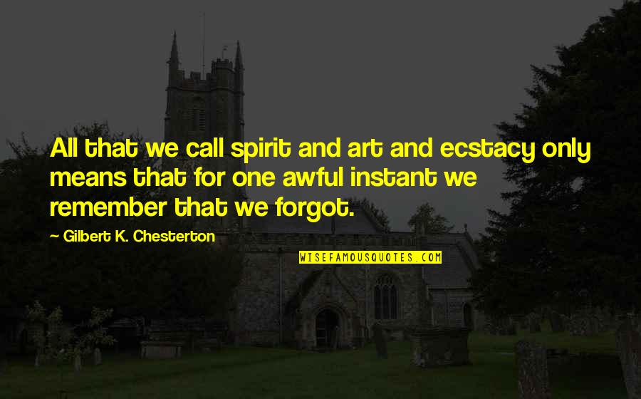 Art To Remember Quotes By Gilbert K. Chesterton: All that we call spirit and art and