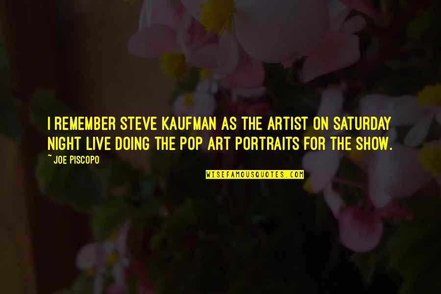 Art To Remember Quotes By Joe Piscopo: I remember Steve Kaufman as the artist on
