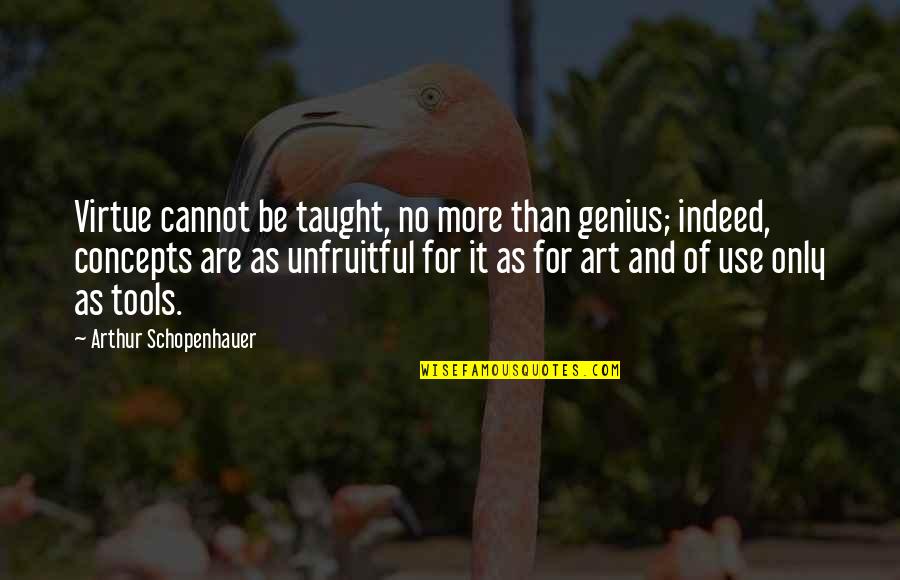 Art Tools Quotes By Arthur Schopenhauer: Virtue cannot be taught, no more than genius;