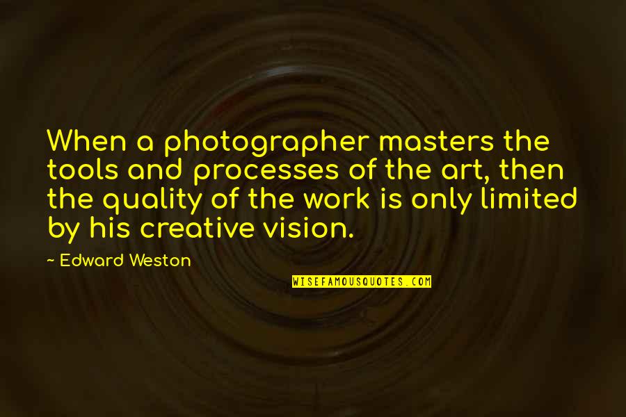 Art Tools Quotes By Edward Weston: When a photographer masters the tools and processes Art Tools Quotes By Edward Weston: When a photographer masters the tools and processes