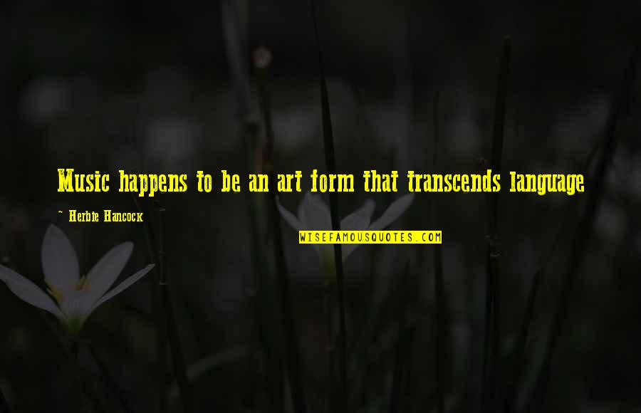Art Transcends Quotes By Herbie Hancock: Music happens to be an art form that Art Transcends Quotes By Herbie Hancock: Music happens to be an art form that