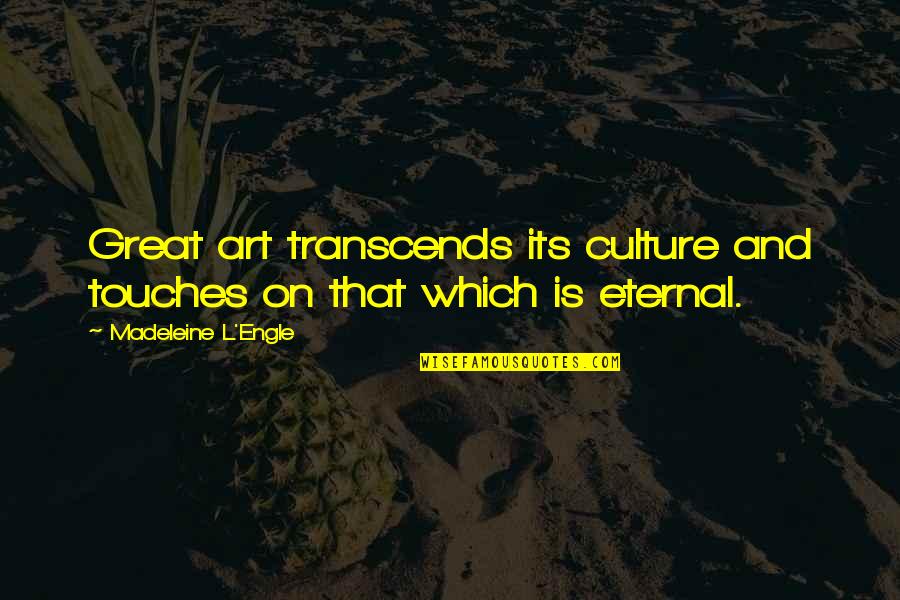 Art Transcends Quotes By Madeleine L'Engle: Great art transcends its culture and touches on Art Transcends Quotes By Madeleine L'Engle: Great art transcends its culture and touches on