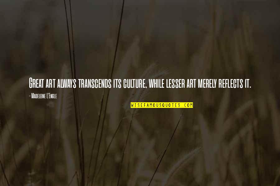 Art Transcends Quotes By Madeleine L'Engle: Great art always transcends its culture, while lesser Art Transcends Quotes By Madeleine L'Engle: Great art always transcends its culture, while lesser