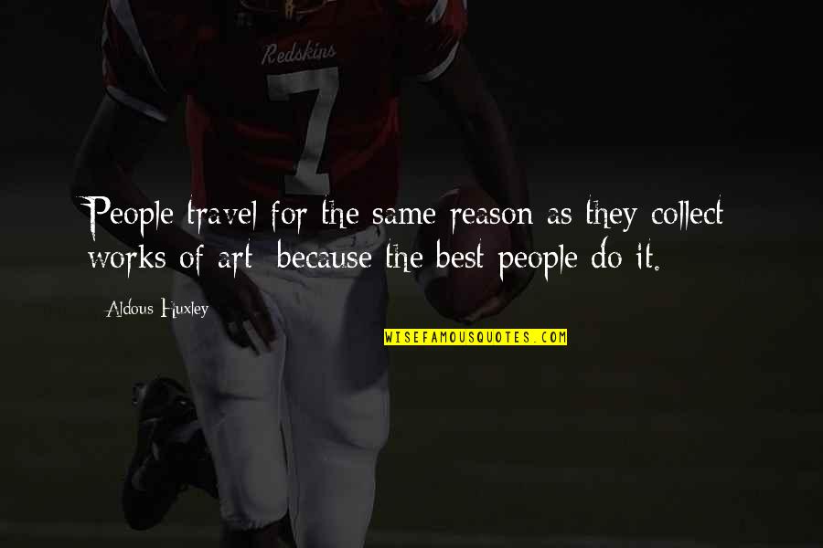 Art Travel Quotes By Aldous Huxley: People travel for the same reason as they Art Travel Quotes By Aldous Huxley: People travel for the same reason as they