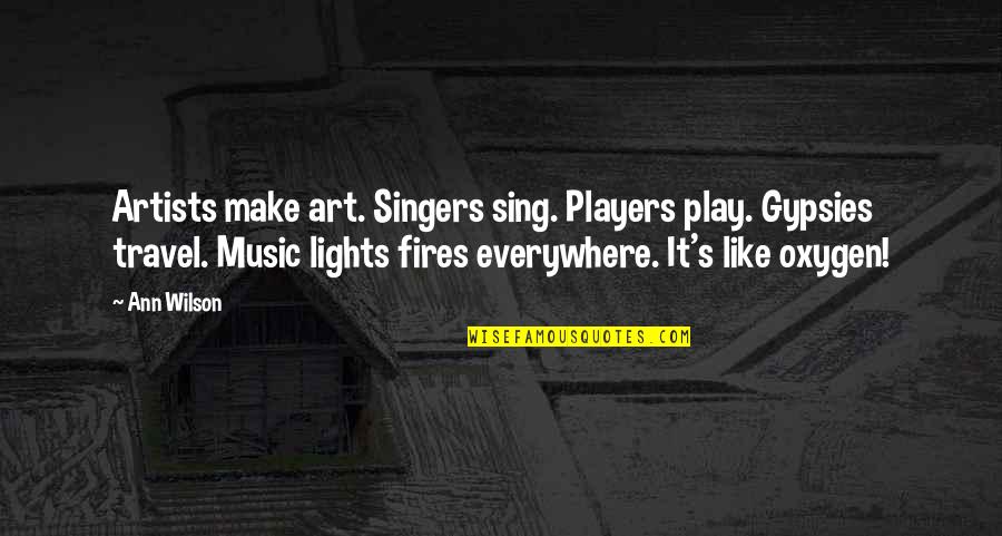 Art Travel Quotes By Ann Wilson: Artists make art. Singers sing. Players play. Gypsies Art Travel Quotes By Ann Wilson: Artists make art. Singers sing. Players play. Gypsies