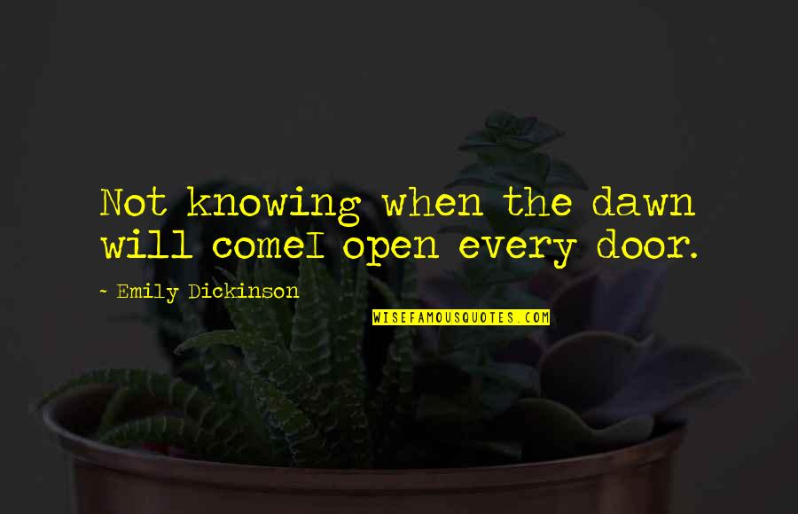 Art Tutorial Quotes By Emily Dickinson: Not knowing when the dawn will comeI open