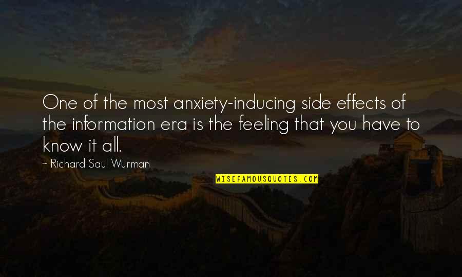 Art Unites Quotes By Richard Saul Wurman: One of the most anxiety-inducing side effects of Art Unites Quotes By Richard Saul Wurman: One of the most anxiety-inducing side effects of