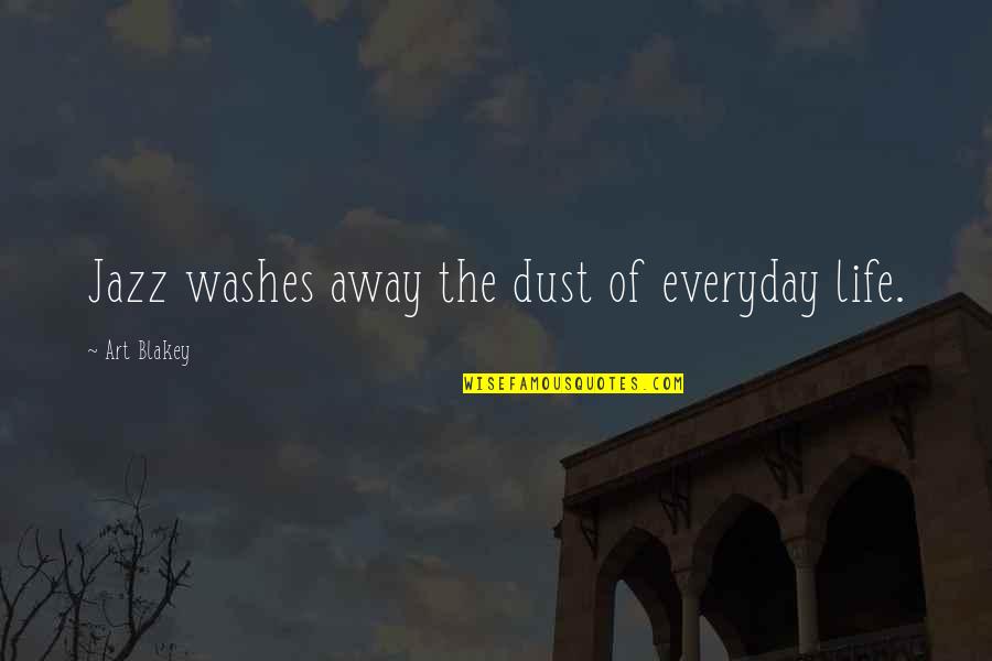 Art Washes Away Quotes By Art Blakey: Jazz washes away the dust of everyday life. Art Washes Away Quotes By Art Blakey: Jazz washes away the dust of everyday life.