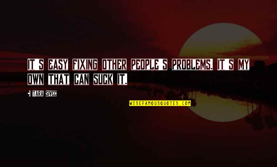 Art Which Represents Quotes By Tara Sivec: It's easy fixing other people's problems. It's my