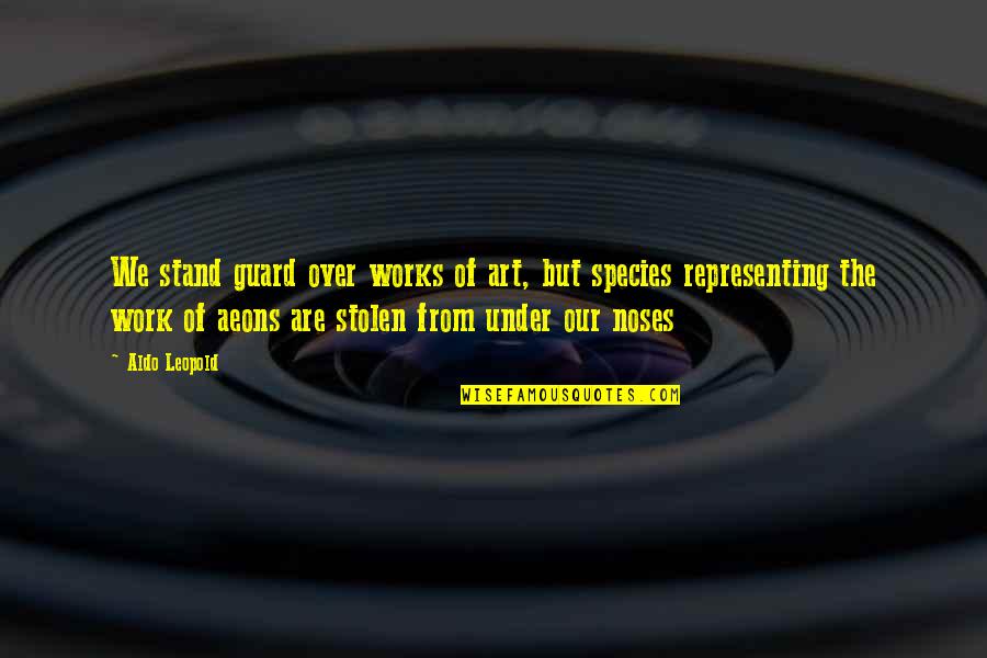 Art Work Quotes By Aldo Leopold: We stand guard over works of art, but Art Work Quotes By Aldo Leopold: We stand guard over works of art, but